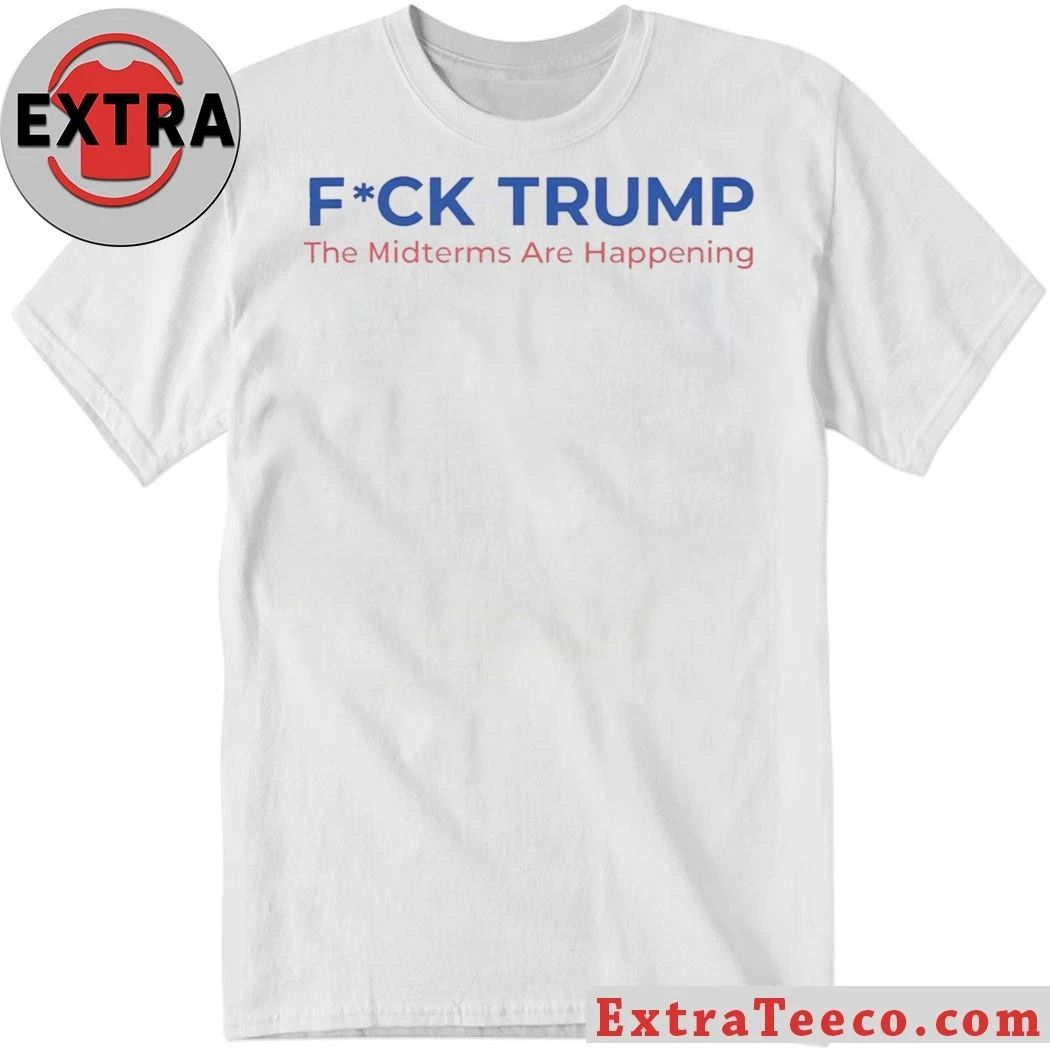 Fuck Trump The Midterms Are Happening Shirt Unisex T-shirt, Sweatshirt, Hoodie, Long Sleeve Tee - T-Shirt, Sweatshirt, Hoodie