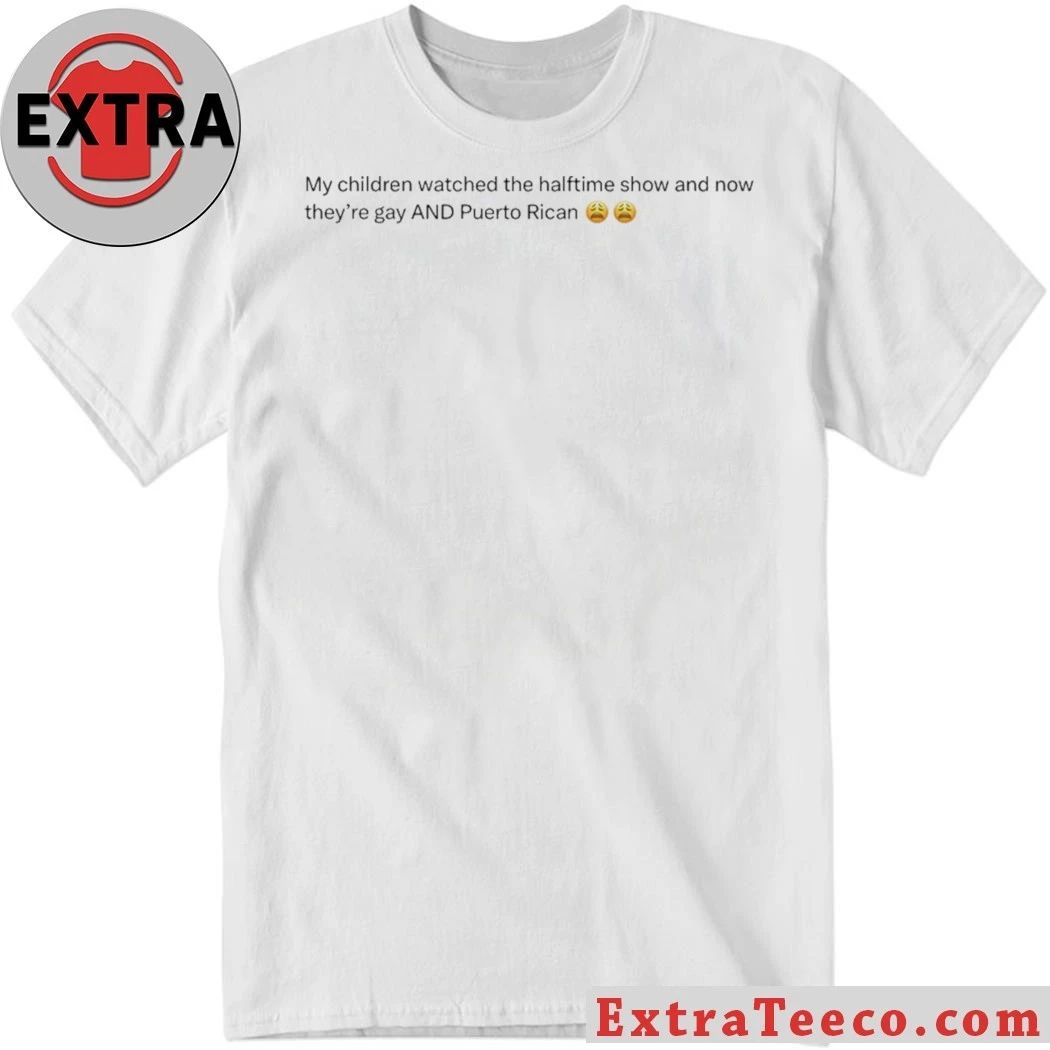 My Children Watched The Halftime Show And Now Theyre Gay Tee Shirt Unisex T-shirt, Sweatshirt, Hoodie, Long Sleeve Tee - T-Shirt, Sweatshirt, Hoodie
