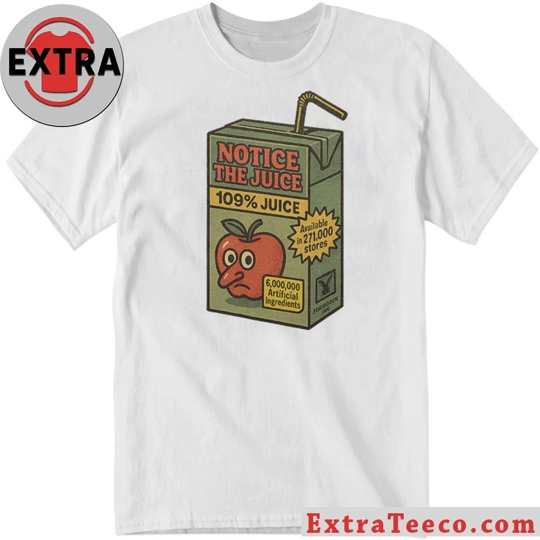 Juicy Notice The Juice 109% Juice 6 000 000 Artificial Ingredients T-Shirt Unisex T-shirt, Sweatshirt, Hoodie, Long Sleeve Tee - T-Shirt, Sweatshirt, Hoodie
