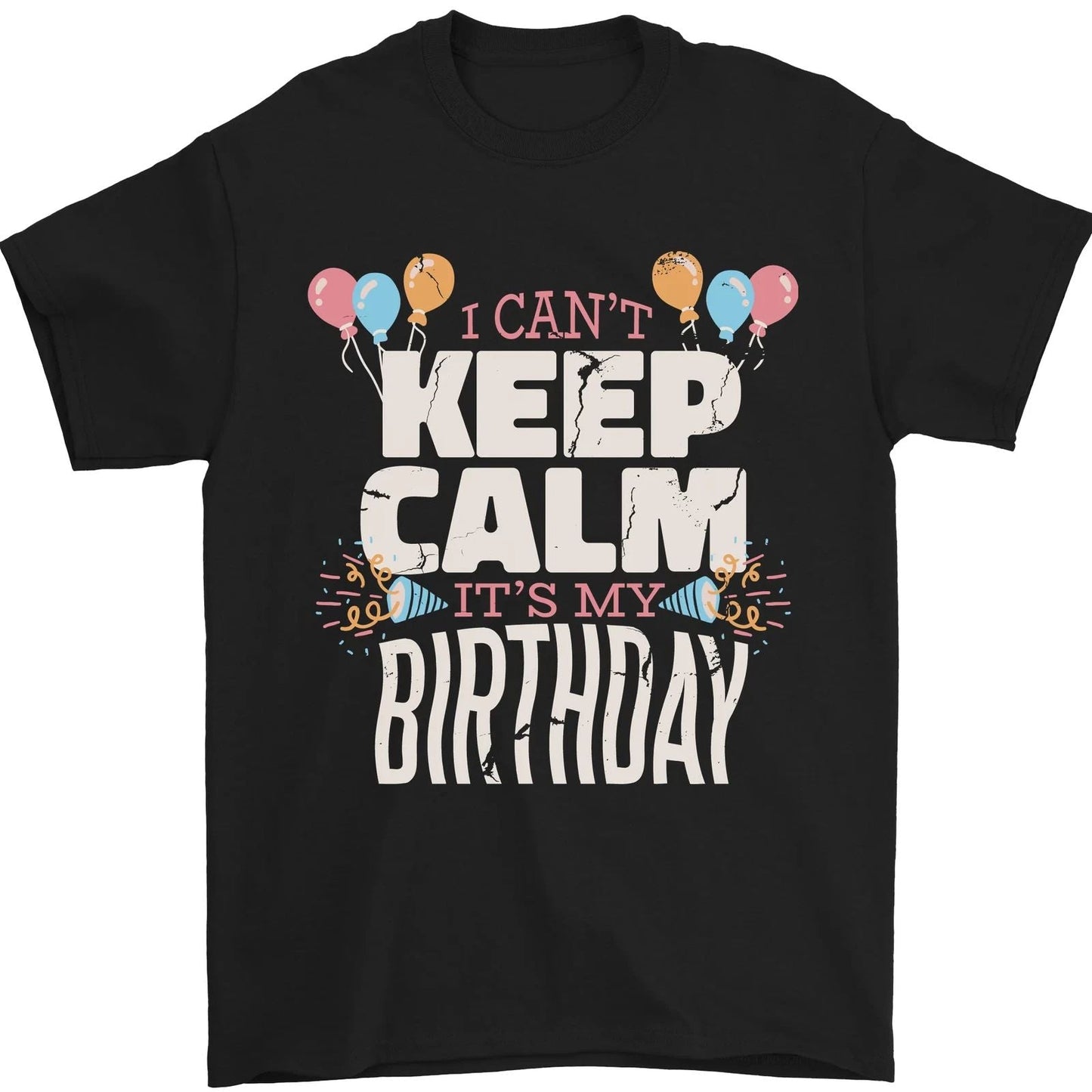 I Cant Keep Calm Its My Birthday Mens T-Shirt 100% Cotton Unisex T-shirt, Sweatshirt, Hoodie, Long Sleeve Tee - T-Shirt, Sweatshirt, Hoodie