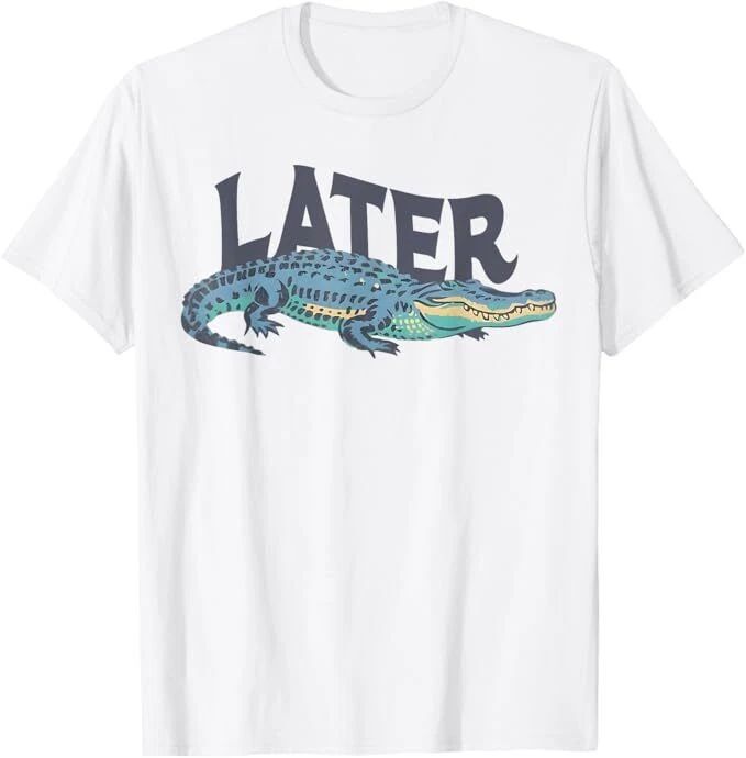 Funny Later Gator Sarcastic Saying T-Shirt Unisex T-shirt, Sweatshirt, Hoodie, Long Sleeve Tee - T-Shirt, Sweatshirt, Hoodie