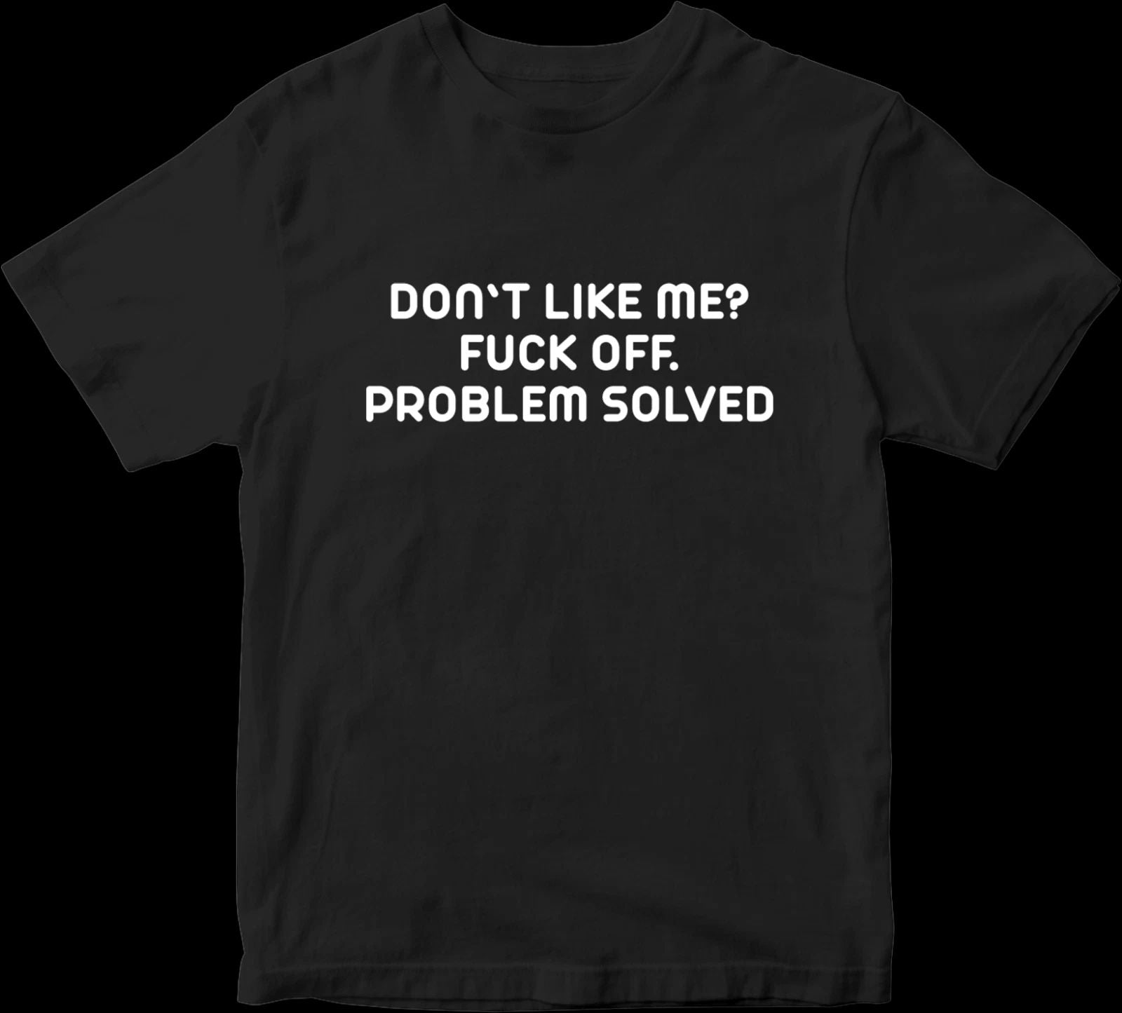 Don't Like Me? F*ck Off Problem Solved T-shirt Sarcastic Rude Funny Comedy Gifts Unisex T-shirt, Sweatshirt, Hoodie, Long Sleeve Tee - T-Shirt, Sweatshirt, Hoodie