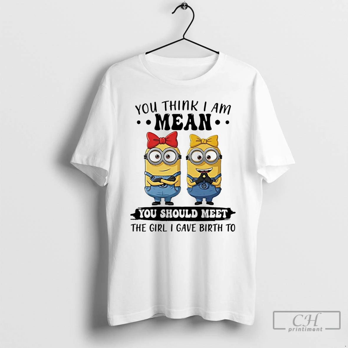 Premium Minion You Think I Am Mean You Should Meet The Girl I Gave Birth Unisex T-shirt, Sweatshirt, Hoodie, Long Sleeve Tee - T-Shirt, Sweatshirt, Hoodie