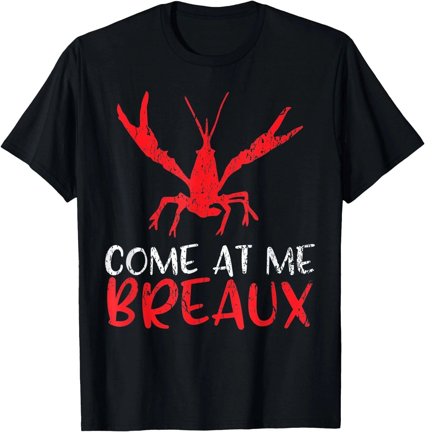 Come at me Breaux Crawfish Funny Cajun T-Shirt Unisex T-shirt, Sweatshirt, Hoodie, Long Sleeve Tee - T-Shirt, Sweatshirt, Hoodie