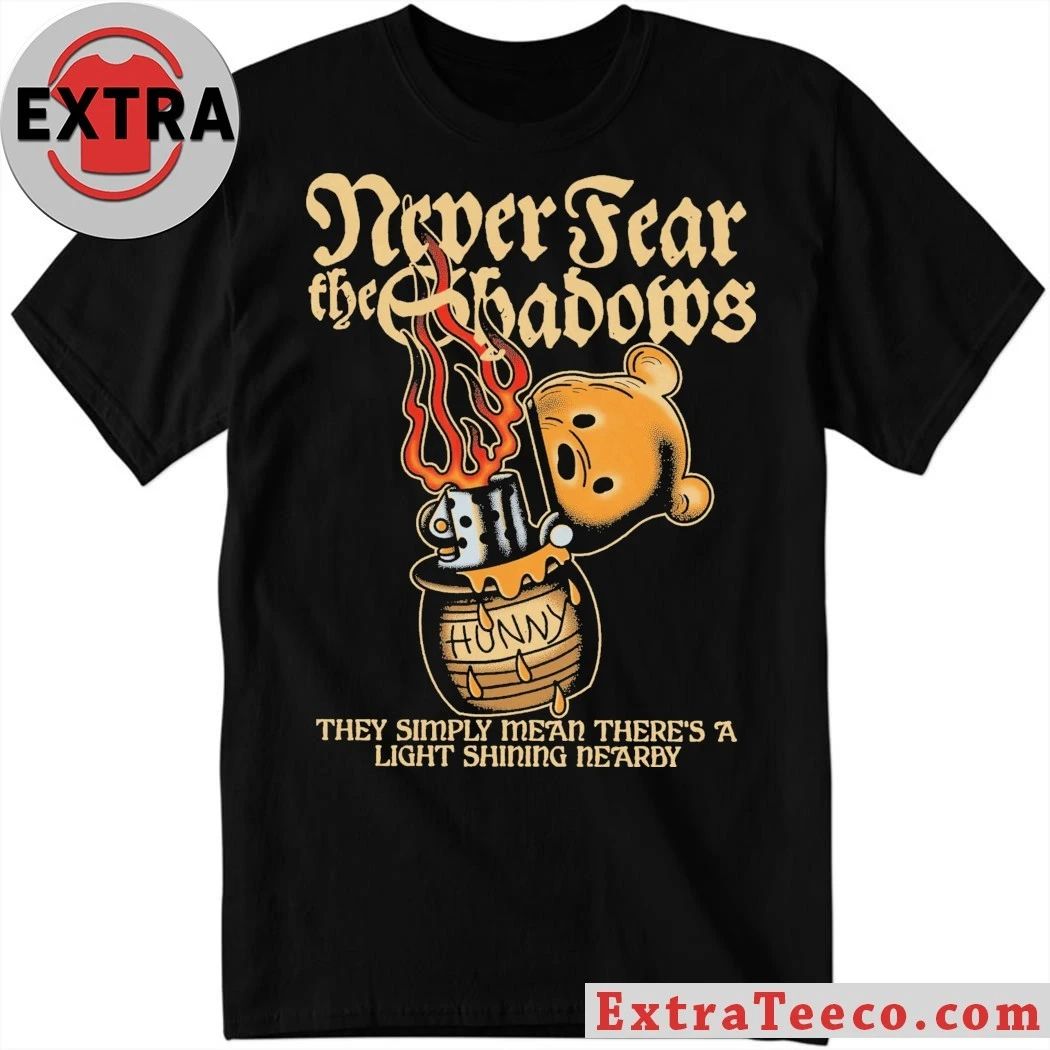 Never Fear The Shadows They Simply Mean Theres A Light Shining Nearby Shirt  Perfect Gift for Men & Women - T-Shirt, Sweatshirt, Hoodie