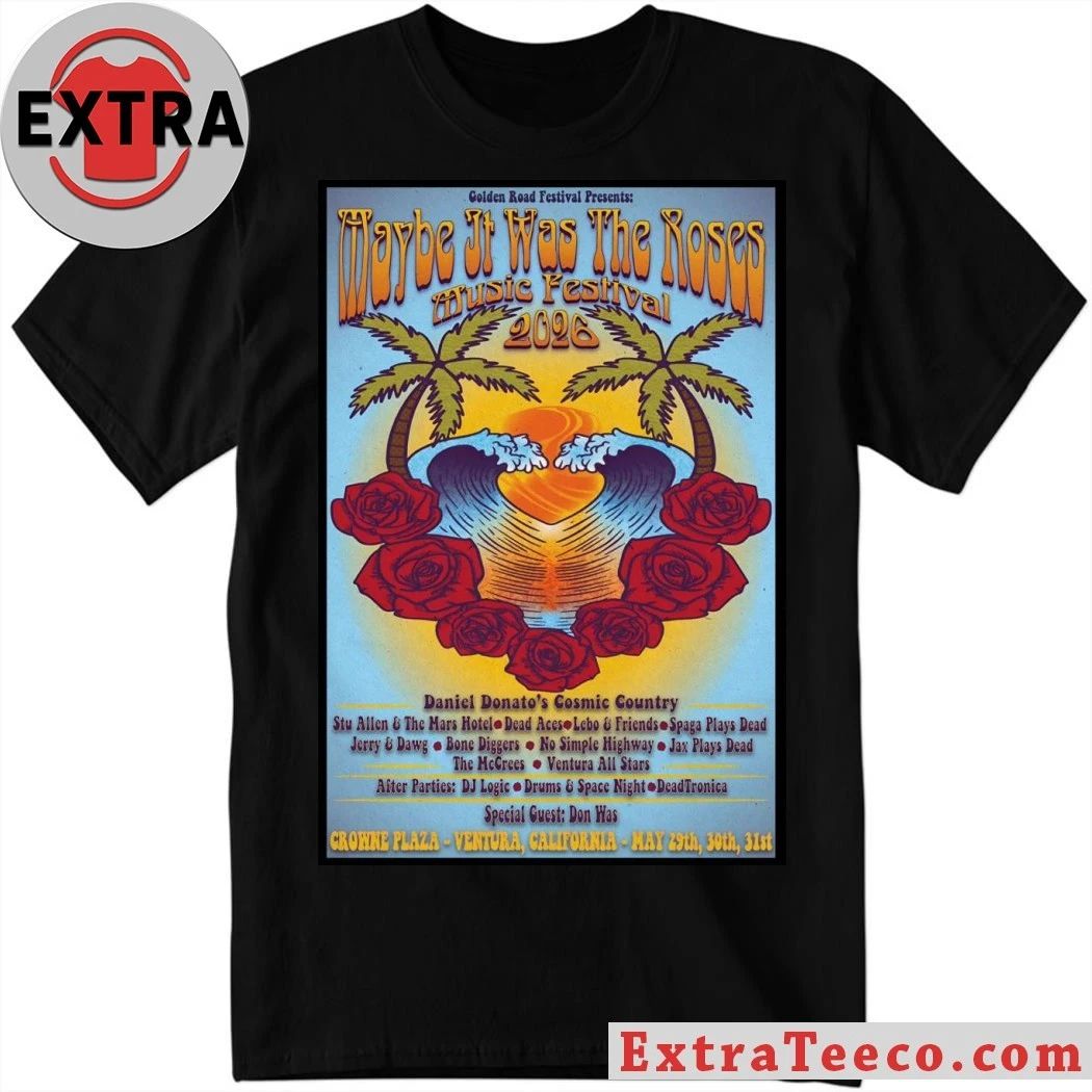 Maybe It Was The Roses Festival May 20-31 2026 Crowne Plaza Ventura CA Poster Shirt Unisex T-shirt, Sweatshirt, Hoodie, Long Sleeve Tee - T-Shirt, Sweatshirt, Hoodie