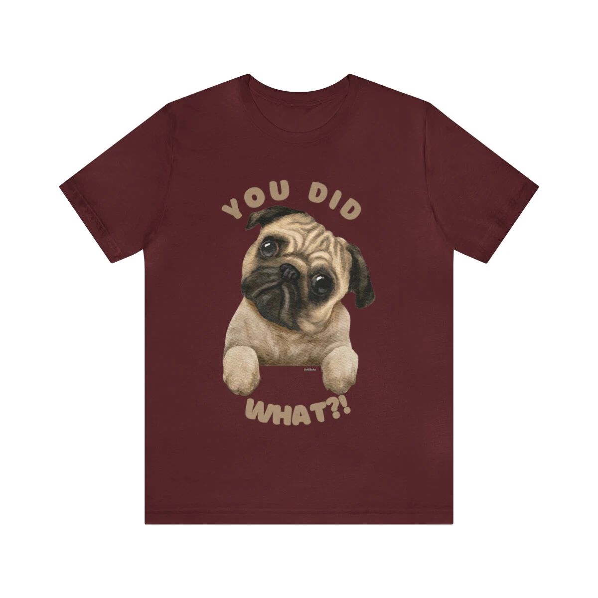 You Did What Funny Pug Dog Saying Custom Graphic Design Unisex Jersey Tee Tshirt Unisex T-shirt, Sweatshirt, Hoodie, Long Sleeve Tee - T-Shirt, Sweatshirt, Hoodie