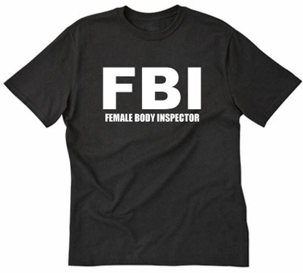 FBI Female Body Inspector T-shirt Funny Hilarious Party Naughty Pub Tee Shirt Unisex T-shirt, Sweatshirt, Hoodie, Long Sleeve Tee - T-Shirt, Sweatshirt, Hoodie
