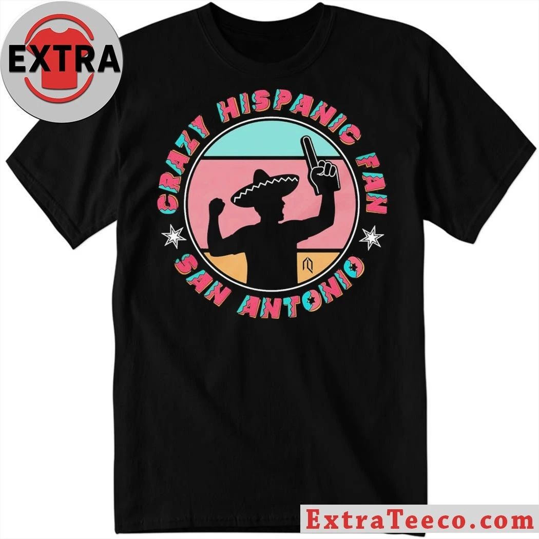 Crazy Hispanic Fan San Antonio Shirt Unisex T-shirt, Sweatshirt, Hoodie, Long Sleeve Tee - T-Shirt, Sweatshirt, Hoodie