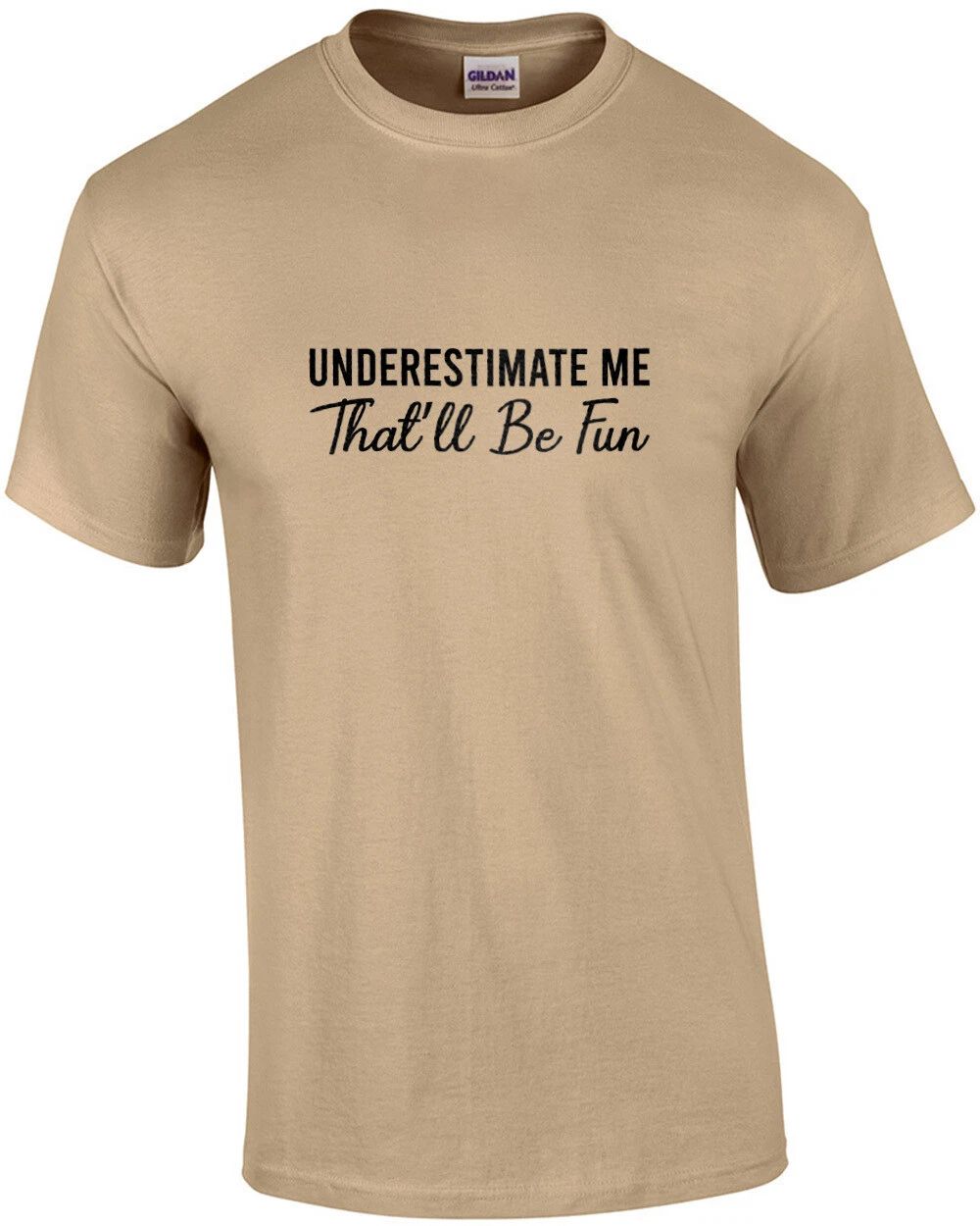 Underestimate Me - That'll Be Fun - sarcastic t-shirt Unisex T-shirt, Sweatshirt, Hoodie, Long Sleeve Tee - T-Shirt, Sweatshirt, Hoodie