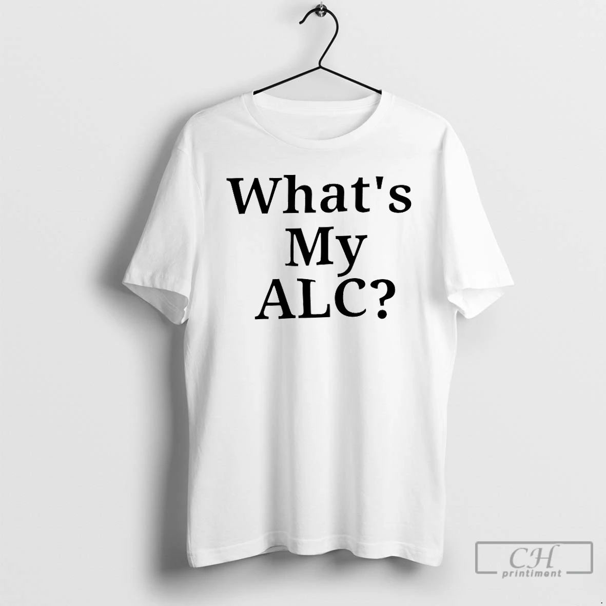 Premium Whats My Alc T Shirts Unisex T-shirt, Sweatshirt, Hoodie, Long Sleeve Tee - T-Shirt, Sweatshirt, Hoodie