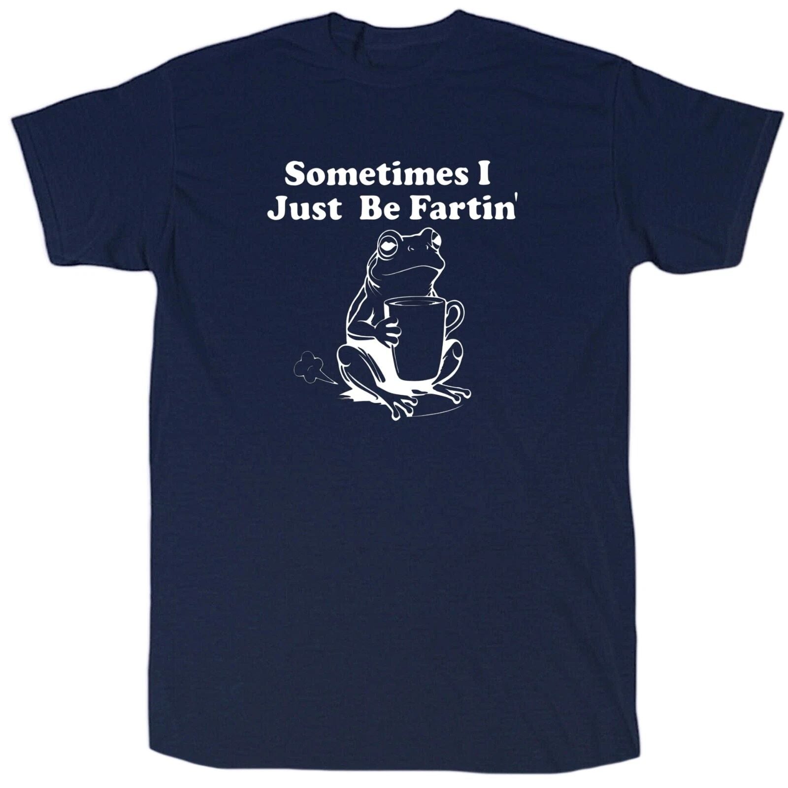 Sometimes I Just Be Fartin Mens Funny T-Shirt - Cotton - Gift Unisex T-shirt, Sweatshirt, Hoodie, Long Sleeve Tee - T-Shirt, Sweatshirt, Hoodie