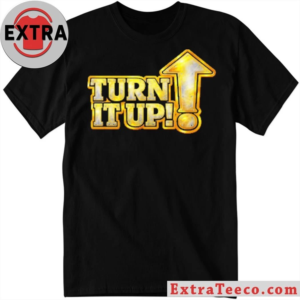 Turn It Up Shirt Unisex T-shirt, Sweatshirt, Hoodie, Long Sleeve Tee - T-Shirt, Sweatshirt, Hoodie