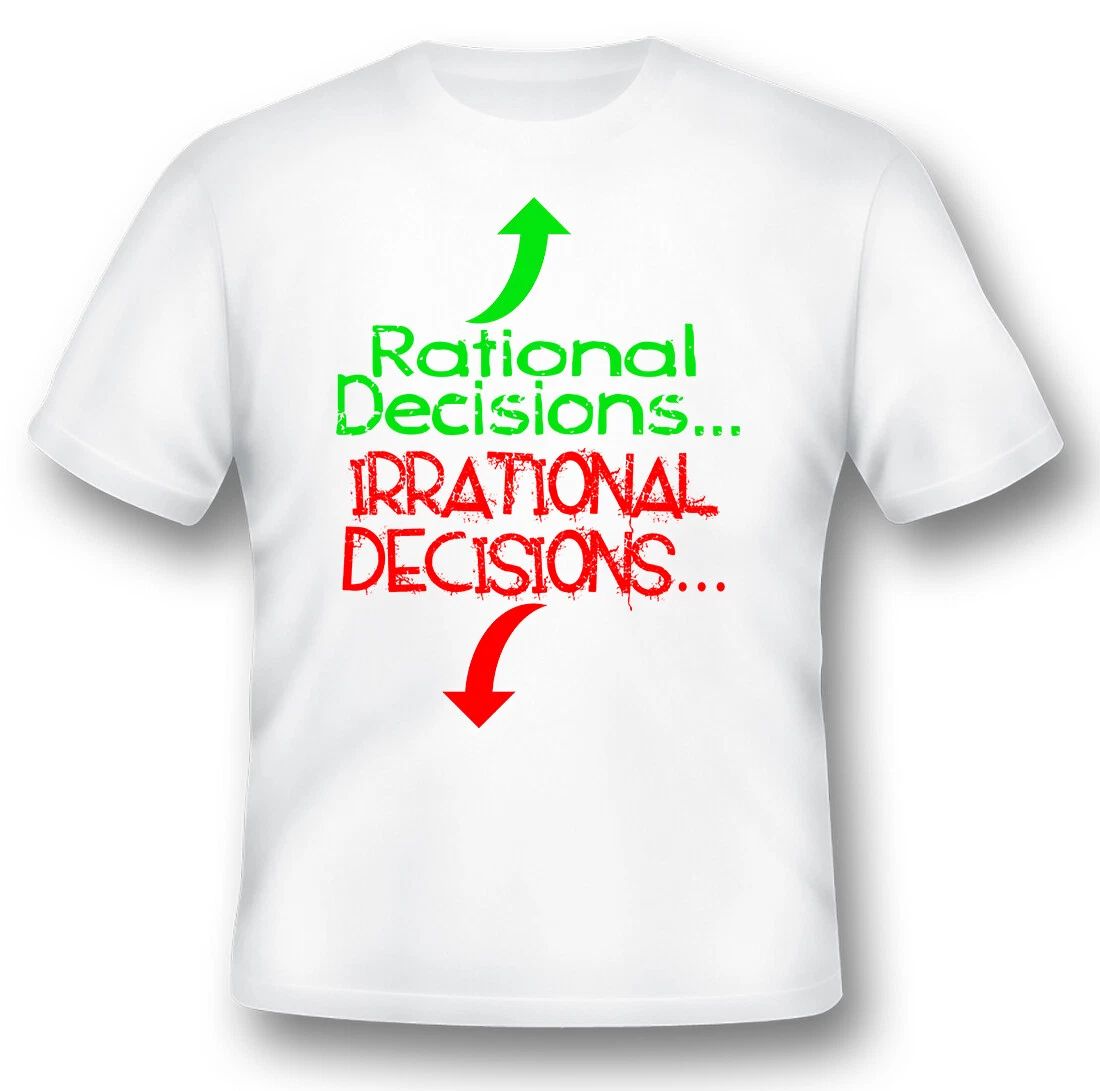 Rational decisions / irrational decision humor funny black or white tee Unisex T-shirt, Sweatshirt, Hoodie, Long Sleeve Tee - T-Shirt, Sweatshirt, Hoodie