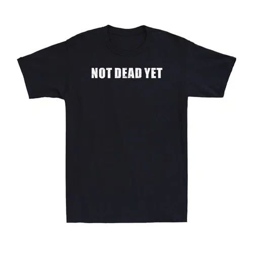 Not Dead Yet Funny Sarcastic Saying Adult Novelty Men's Short Sleeve T-Shirt Unisex T-shirt, Sweatshirt, Hoodie, Long Sleeve Tee - T-Shirt, Sweatshirt, Hoodie