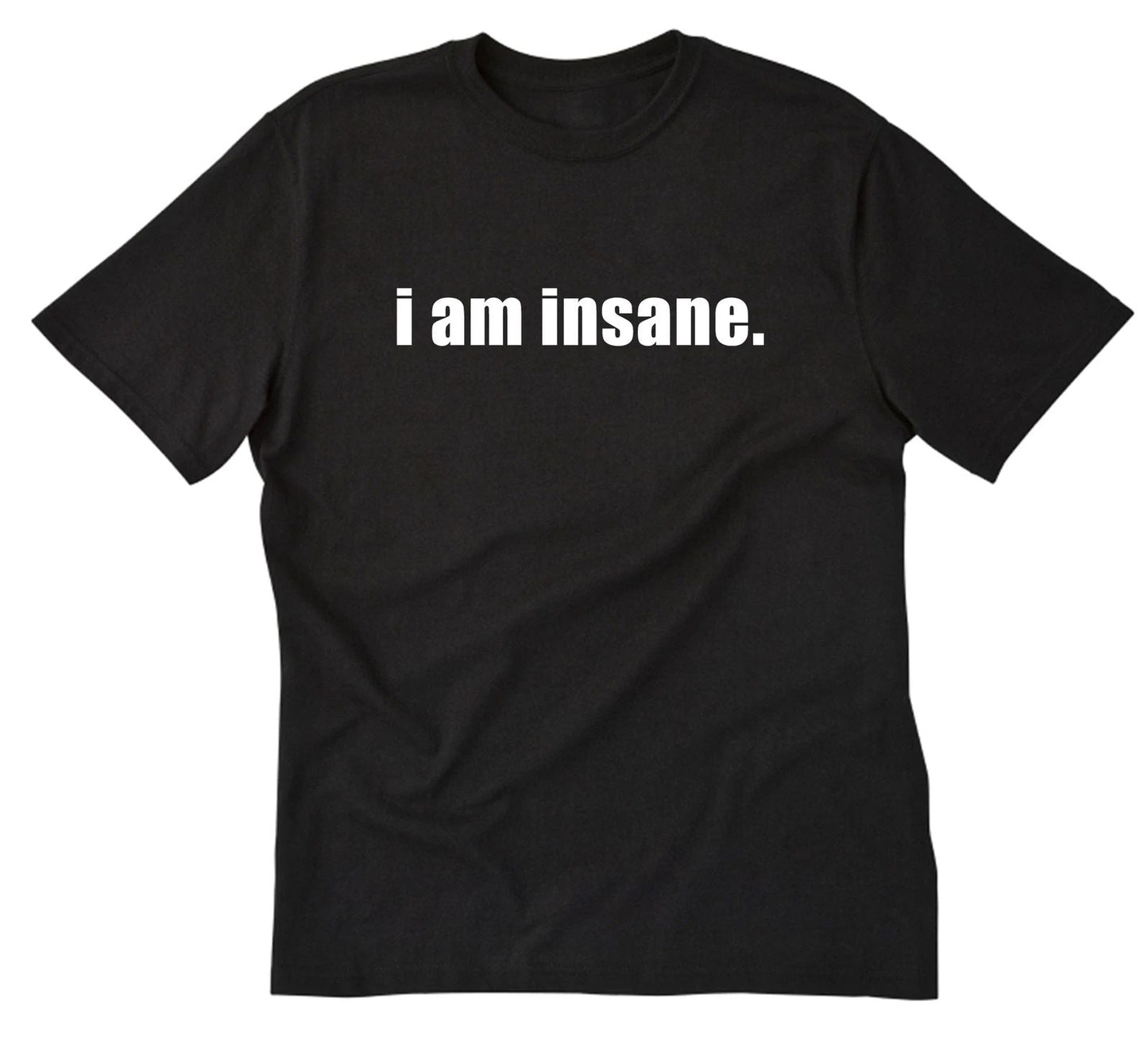 I Am Insane Shirt Funny Cotton T-shirt Unisex T-shirt, Sweatshirt, Hoodie, Long Sleeve Tee - T-Shirt, Sweatshirt, Hoodie