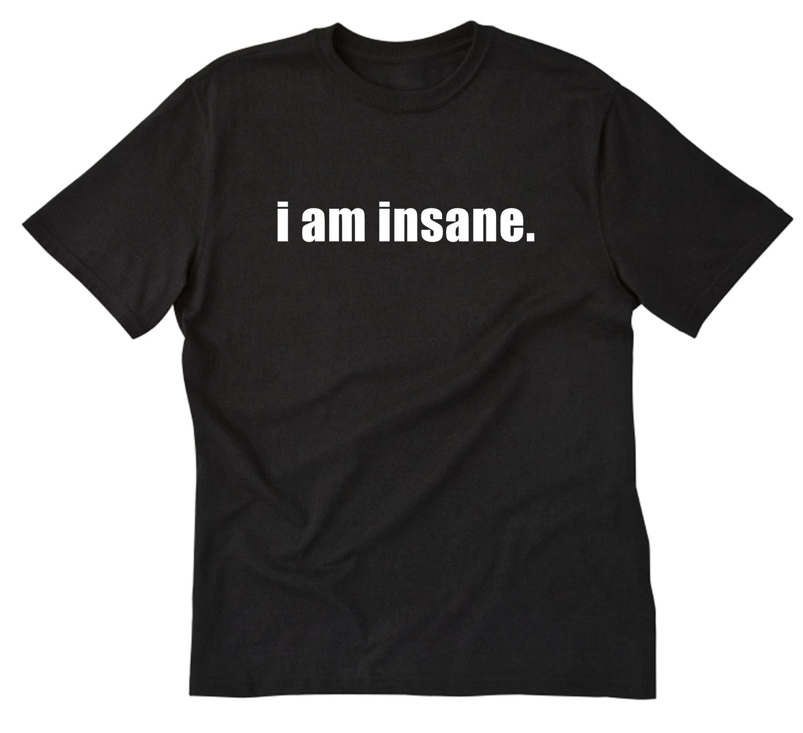 I Am Insane Shirt Funny Cotton T-shirt Unisex T-shirt, Sweatshirt, Hoodie, Long Sleeve Tee - T-Shirt, Sweatshirt, Hoodie