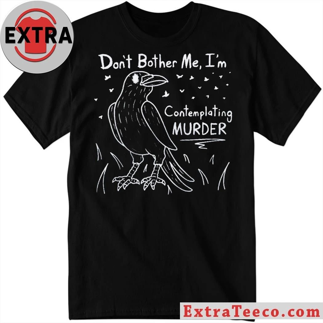 Dont Bother Me Im Contemplating Murder T-Shirt Unisex T-shirt, Sweatshirt, Hoodie, Long Sleeve Tee - T-Shirt, Sweatshirt, Hoodie
