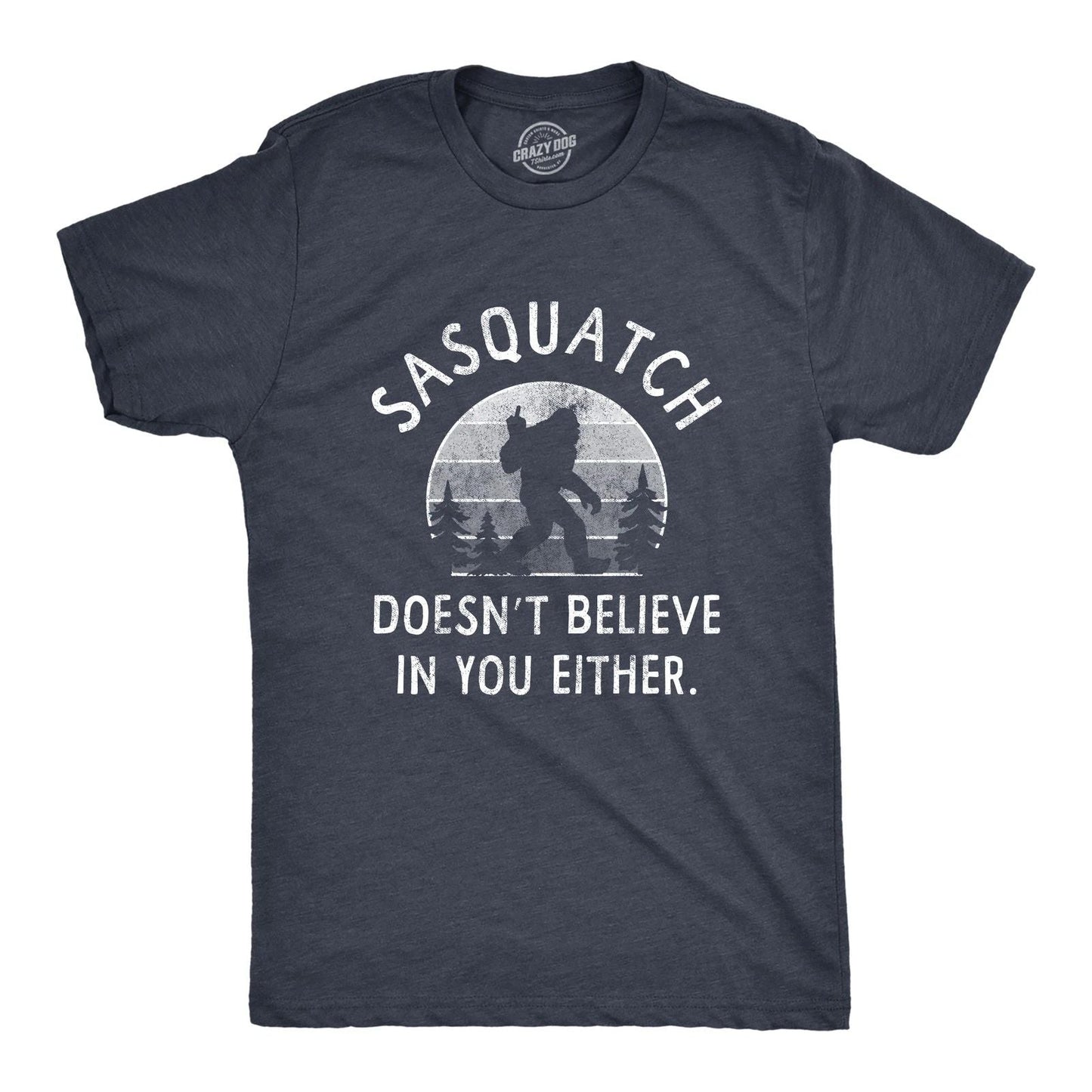 Mens Sasquatch Doesnt Believe In You Either T Shirt Funny Sarcastic Bigfoot Joke Unisex T-shirt, Sweatshirt, Hoodie, Long Sleeve Tee - T-Shirt, Sweatshirt, Hoodie