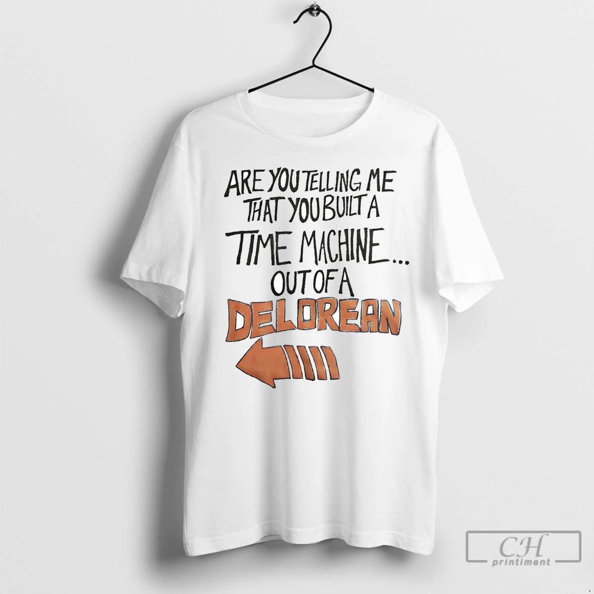 Premium Are You Telling Me That You Built A Time Machine Out Of A Delorean Unisex T-shirt, Sweatshirt, Hoodie, Long Sleeve Tee - T-Shirt, Sweatshirt, Hoodie