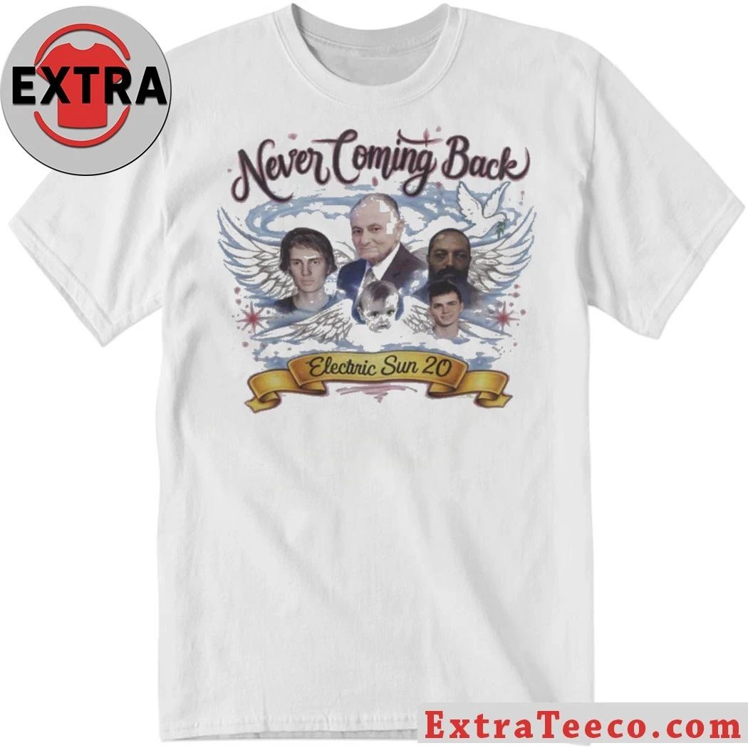 Never Coming Back Electric Sun 20 Shirt Unisex T-shirt, Sweatshirt, Hoodie, Long Sleeve Tee - T-Shirt, Sweatshirt, Hoodie