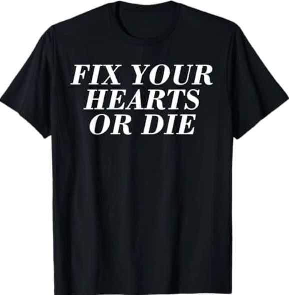 Fix Your Hearts or Die quote Heart graphic T-Shirt Unisex T-shirt, Sweatshirt, Hoodie, Long Sleeve Tee - T-Shirt, Sweatshirt, Hoodie