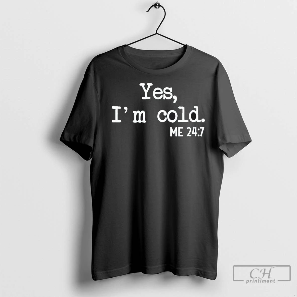 Premium Yes Im Cold Me 24 7 Unisex T-shirt, Sweatshirt, Hoodie, Long Sleeve Tee - T-Shirt, Sweatshirt, Hoodie