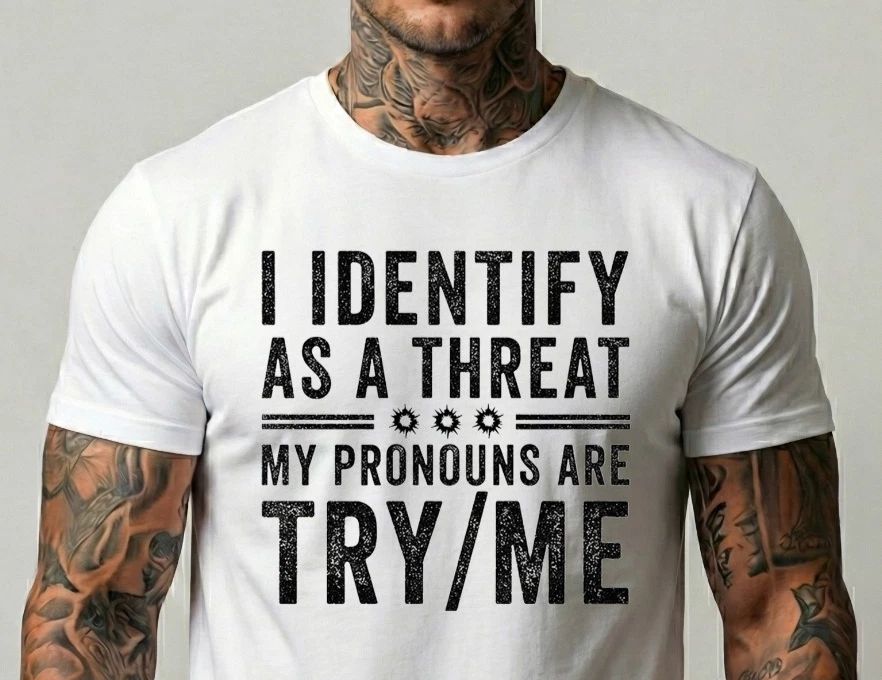 Funny Pronoun Quote T Shirt I Identify As A Threat Try Me Unisex T-shirt, Sweatshirt, Hoodie, Long Sleeve Tee - T-Shirt, Sweatshirt, Hoodie