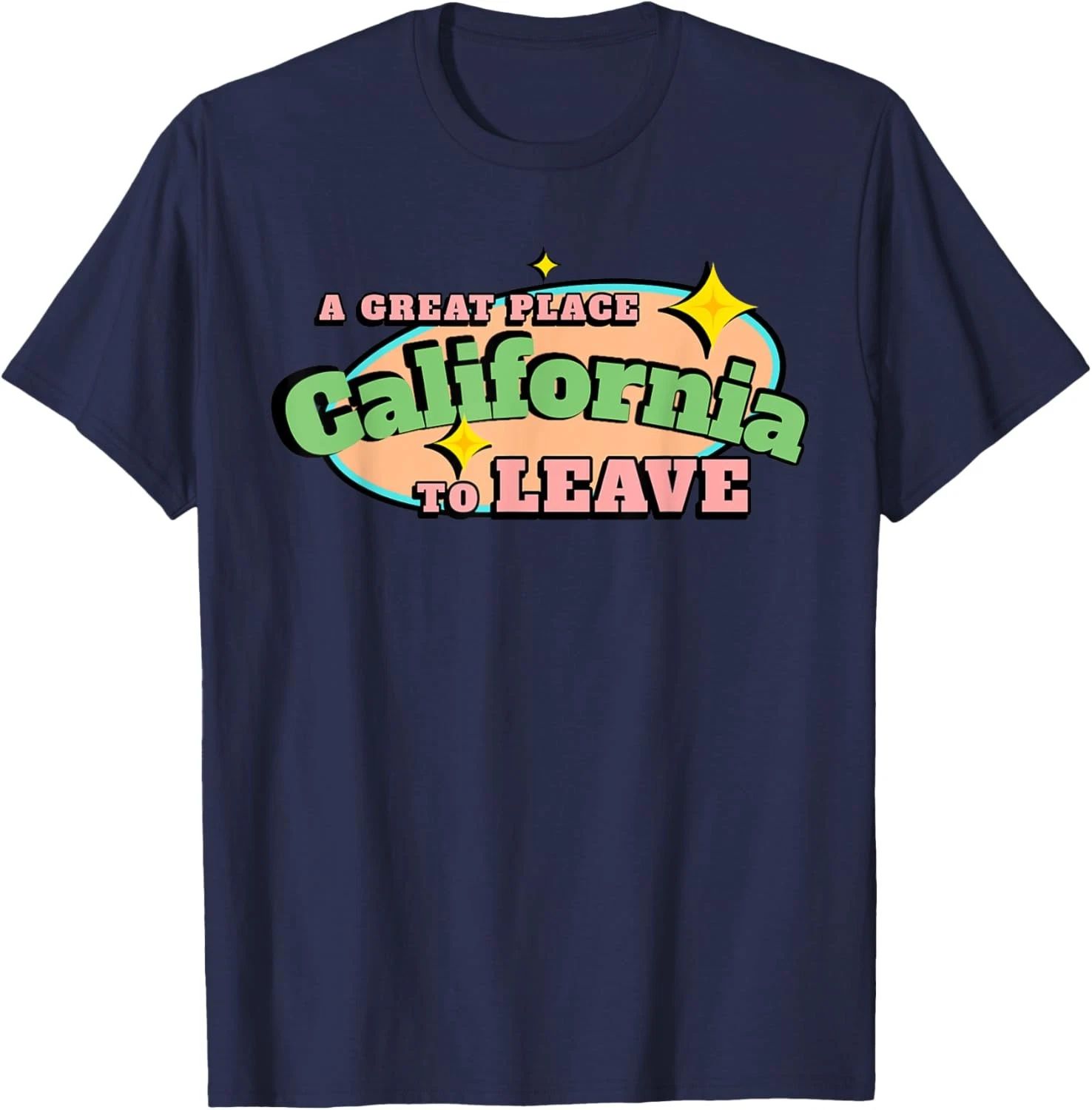 Retro California Funny A Great Place To Leave Sarcastic Cali T-Shirt Unisex T-shirt, Sweatshirt, Hoodie, Long Sleeve Tee - T-Shirt, Sweatshirt, Hoodie