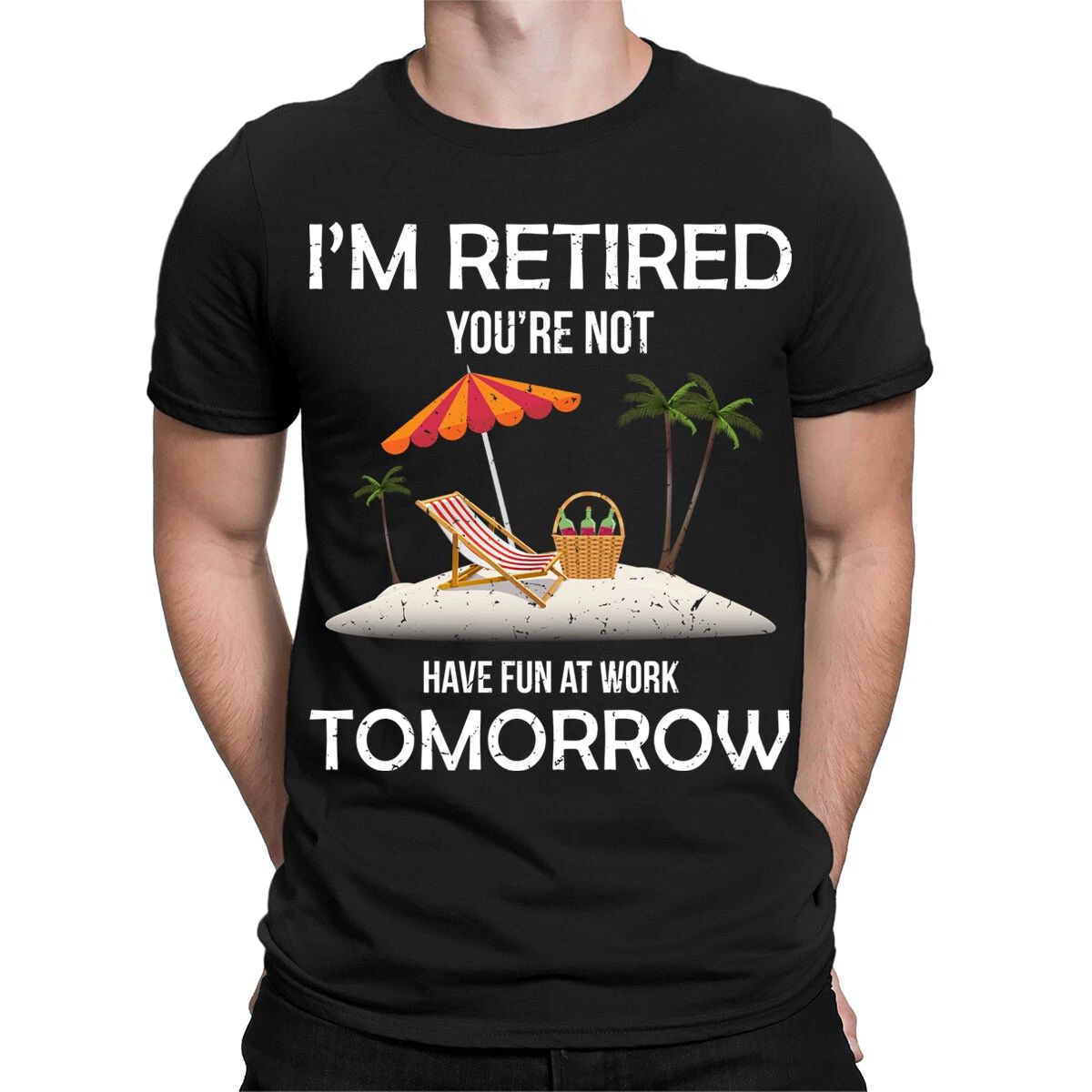Im Retired You're Not Have Fun At Work Tomorrow Funny Mens T-Shirts Top #TA-89 Unisex T-shirt, Sweatshirt, Hoodie, Long Sleeve Tee - T-Shirt, Sweatshirt, Hoodie