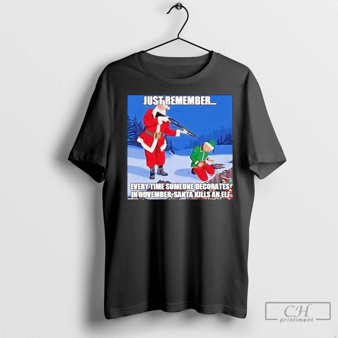 Premium Just Remember Every Time Someone Decorates In November Santa Kills An Elf Unisex T-shirt, Sweatshirt, Hoodie, Long Sleeve Tee - T-Shirt, Sweatshirt, Hoodie