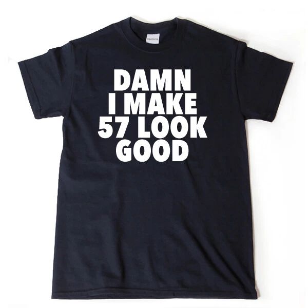 Damn I Make 57 Look Good T-shirt Funny Hilarious 57th Birthday Tee Shirt Unisex T-shirt, Sweatshirt, Hoodie, Long Sleeve Tee - T-Shirt, Sweatshirt, Hoodie